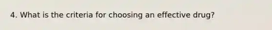 4. What is the criteria for choosing an effective drug?