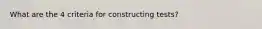 What are the 4 criteria for constructing tests?