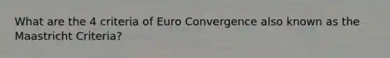 What are the 4 criteria of Euro Convergence also known as the Maastricht Criteria?