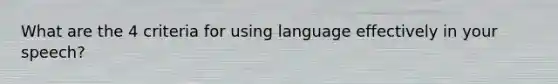 What are the 4 criteria for using language effectively in your speech?