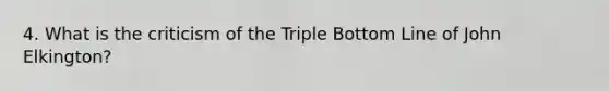 4. What is the criticism of the Triple Bottom Line of John Elkington?