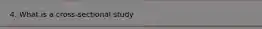 4. What is a cross-sectional study