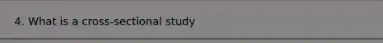 4. What is a cross-sectional study