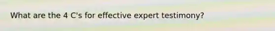 What are the 4 C's for effective expert testimony?