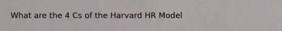 What are the 4 Cs of the Harvard HR Model