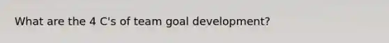 What are the 4 C's of team goal development?