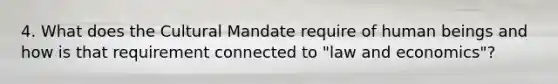 4. What does the Cultural Mandate require of human beings and how is that requirement connected to "law and economics"?