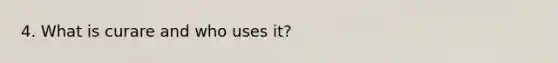 4. What is curare and who uses it?