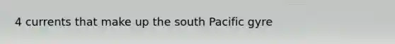 4 currents that make up the south Pacific gyre
