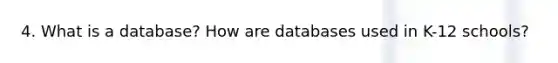 4. What is a database? How are databases used in K-12 schools?