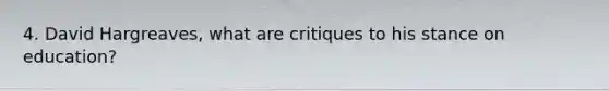 4. David Hargreaves, what are critiques to his stance on education?