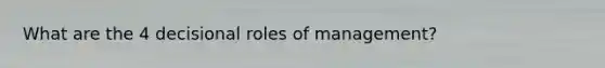 What are the 4 decisional roles of management?