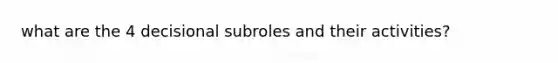 what are the 4 decisional subroles and their activities?