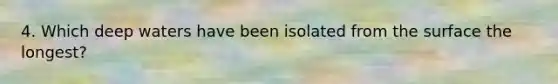 4. Which deep waters have been isolated from the surface the longest?