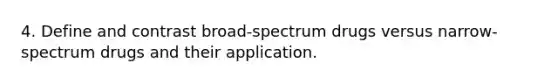 4. Define and contrast broad-spectrum drugs versus narrow-spectrum drugs and their application.