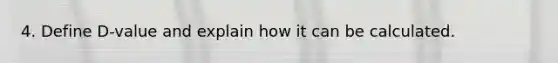 4. Define D-value and explain how it can be calculated.