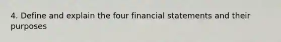 4. Define and explain the four <a href='https://www.questionai.com/knowledge/kFBJaQCz4b-financial-statements' class='anchor-knowledge'>financial statements</a> and their purposes