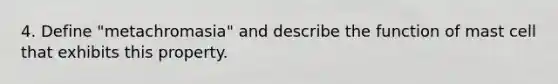 4. Define "metachromasia" and describe the function of mast cell that exhibits this property.