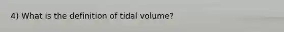 4) What is the definition of tidal volume?