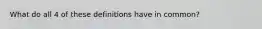 What do all 4 of these definitions have in common?