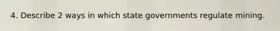 4. Describe 2 ways in which state governments regulate mining.