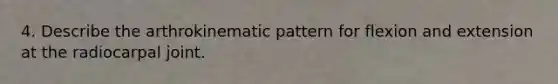 4. Describe the arthrokinematic pattern for flexion and extension at the radiocarpal joint.