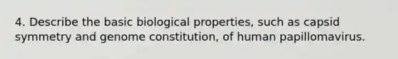 4. Describe the basic biological properties, such as capsid symmetry and genome constitution, of human papillomavirus.