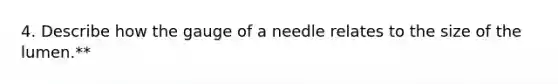 4. Describe how the gauge of a needle relates to the size of the lumen.**