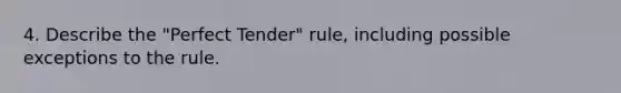 4. Describe the "Perfect Tender" rule, including possible exceptions to the rule.