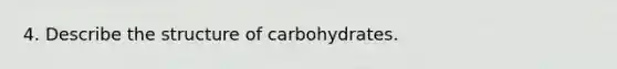 4. Describe the structure of carbohydrates.