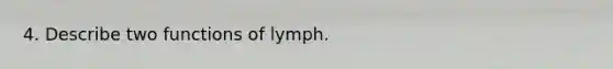 4. Describe two functions of lymph.