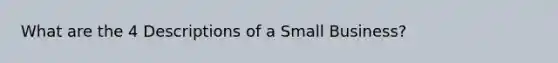 What are the 4 Descriptions of a Small Business?