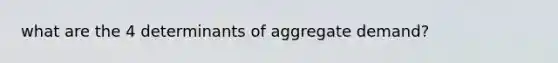 what are the 4 determinants of aggregate demand?