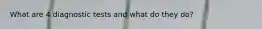 What are 4 diagnostic tests and what do they do?