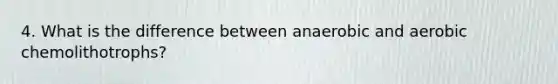 4. What is the difference between anaerobic and aerobic chemolithotrophs?