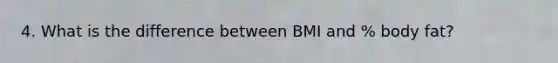 4. What is the difference between BMI and % body fat?