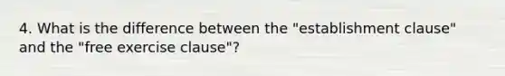 4. What is the difference between the "establishment clause" and the "free exercise clause"?