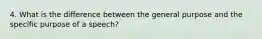 4. What is the difference between the general purpose and the specific purpose of a speech?