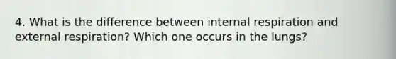 4. What is the difference between internal respiration and external respiration? Which one occurs in the lungs?