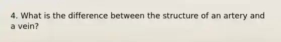 4. What is the difference between the structure of an artery and a vein?