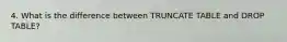 4. What is the difference between TRUNCATE TABLE and DROP TABLE?