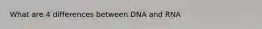 What are 4 differences between DNA and RNA