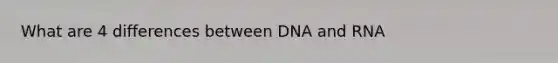 What are 4 differences between DNA and RNA