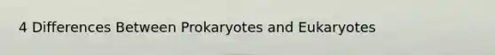 4 Differences Between Prokaryotes and Eukaryotes