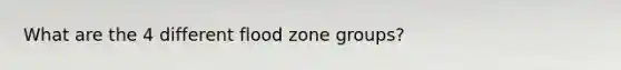 What are the 4 different flood zone groups?