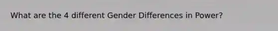 What are the 4 different Gender Differences in Power?