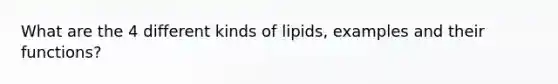 What are the 4 different kinds of lipids, examples and their functions?