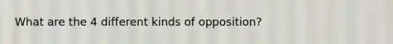 What are the 4 different kinds of opposition?