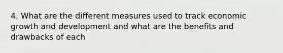 4. What are the different measures used to track economic growth and development and what are the benefits and drawbacks of each