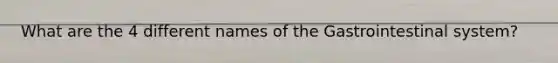 What are the 4 different names of the Gastrointestinal system?